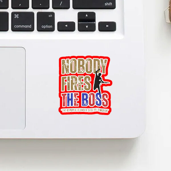 Nobody Fires the Boss, The Republic Is Under Siege By A Moron 2025 Sticker, Car Magnet