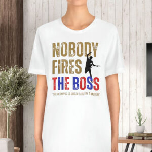 Nobody Fires the Boss, The Republic Is Under Siege By A Moron 2025 T-Shirt