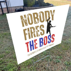 Nobody Fires the Boss, The Republic Is Under Siege By A Moron 2025 Yard Sign