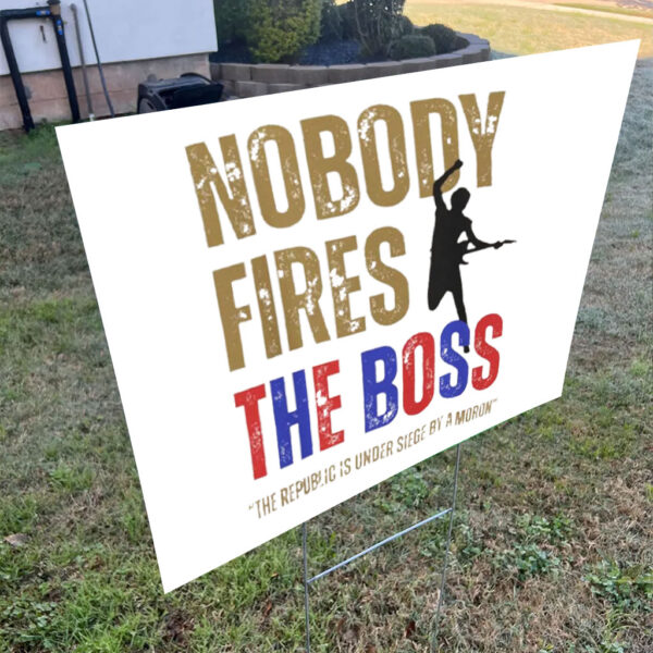 Nobody Fires the Boss, The Republic Is Under Siege By A Moron 2025 Yard Sign
