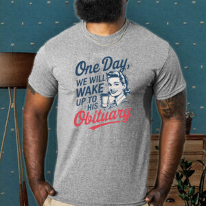 One Day We Will Wake Up To His Obituary, Retro Feminism 2025 T-Shirt
