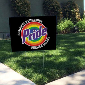Pride Removes Stubborn Orange Stains - Funny Anti Trump LGBTQ Yard Sign