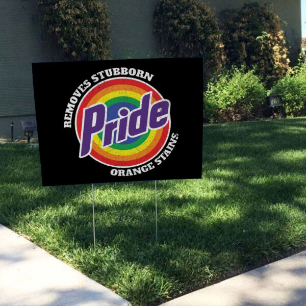 Pride Removes Stubborn Orange Stains - Funny Anti Trump LGBTQ Yard Sign