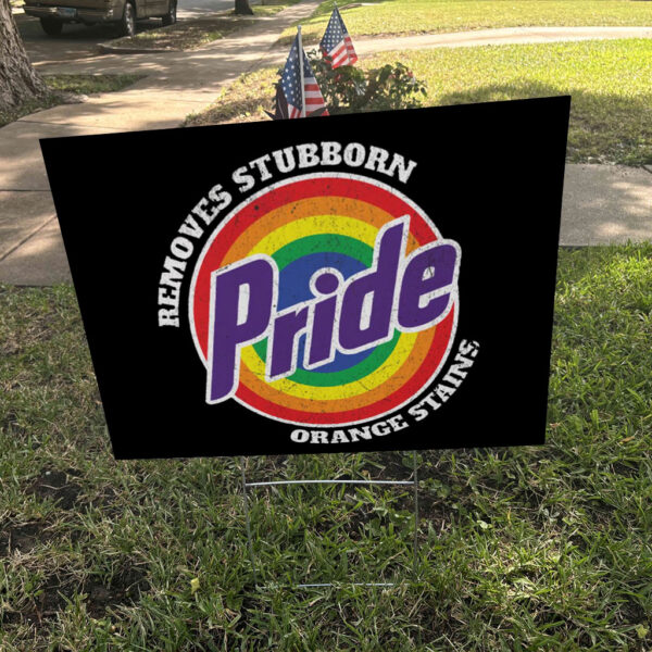 Pride Removes Stubborn Orange Stains - Funny Anti Trump LGBTQ Yard Sign