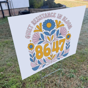 Quiet Resistance In Bloom 8647 Anti Trump FDT Matisse Inspired Yard Sign