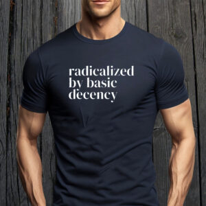 Radicalized By Basic Decency, Social Justice Activist T-Shirt