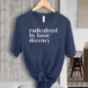 Radicalized By Basic Decency, Social Justice Activist T-Shirt