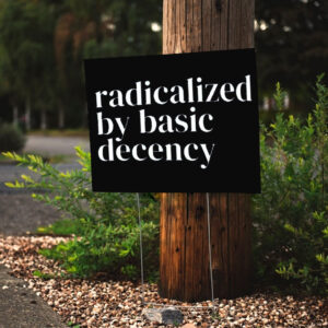 Radicalized By Basic Decency, Social Justice Activist Yard Sign
