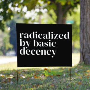 Radicalized By Basic Decency, Social Justice Activist Yard Sign