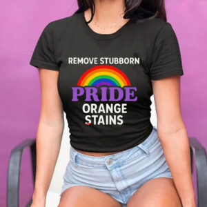 Removes Stubborn Orange Stains Anti Trump pride T-Shirt