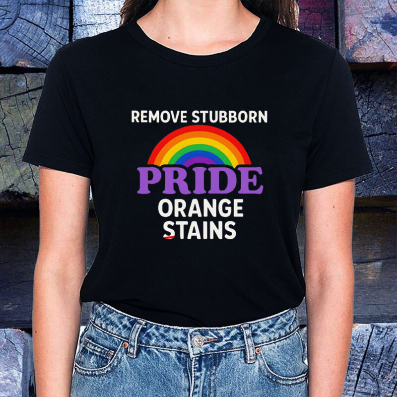 Removes Stubborn Orange Stains Anti Trump pride T-Shirt