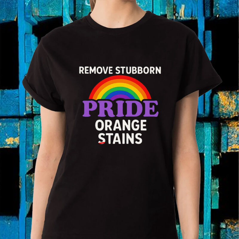 Removes Stubborn Orange Stains Anti Trump pride T-Shirt