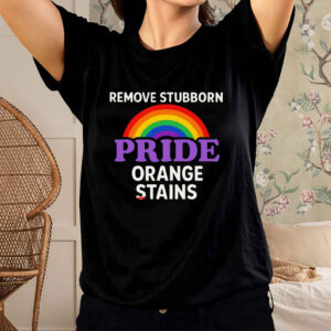 Removes Stubborn Orange Stains Anti Trump pride T-Shirt