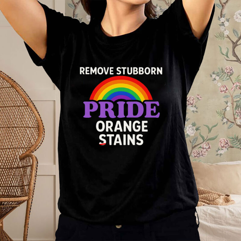 Removes Stubborn Orange Stains Anti Trump pride T-Shirt