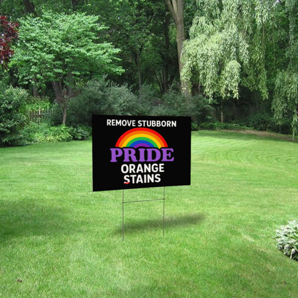 Removes Stubborn Orange Stains Anti Trump pride Yard Sign