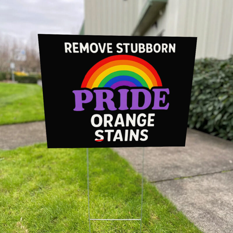Removes Stubborn Orange Stains Anti Trump pride Yard Sign