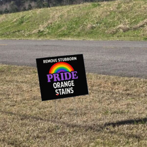 Removes Stubborn Orange Stains Anti Trump pride Yard Sign