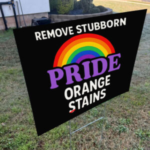 Removes Stubborn Orange Stains Anti Trump pride Yard Sign