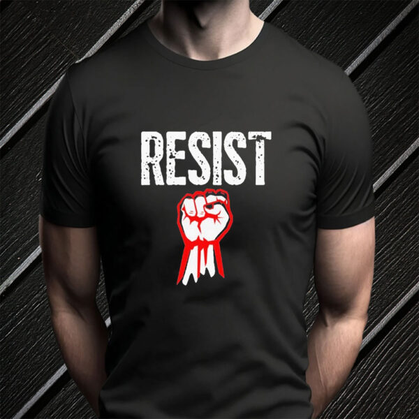 Resist Fist Be Part Of The Resistance Anti Trump T-Shirt