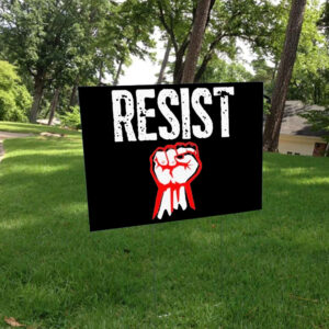 Resist Fist Be Part Of The Resistance Anti Trump Yard Sign