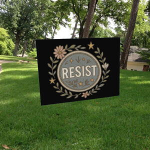 Resist Floral, Empowerment Flower, Anti Trump 2025 Yard Sign