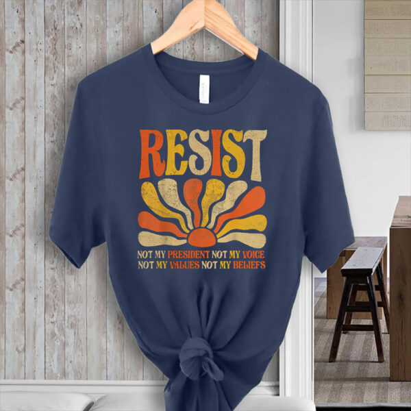 Resist Not My President Not My Voice, Not My Values Not My Beliefs 2025 T-Shirt
