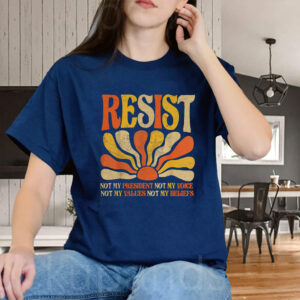 Resist Not My President Not My Voice, Not My Values Not My Beliefs 2025 T-Shirt
