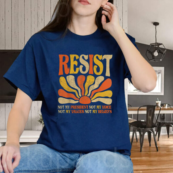 Resist Not My President Not My Voice, Not My Values Not My Beliefs 2025 T-Shirt