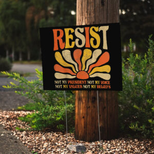 Resist Not My President Not My Voice, Not My Values Not My Beliefs 2025 Yard Sign