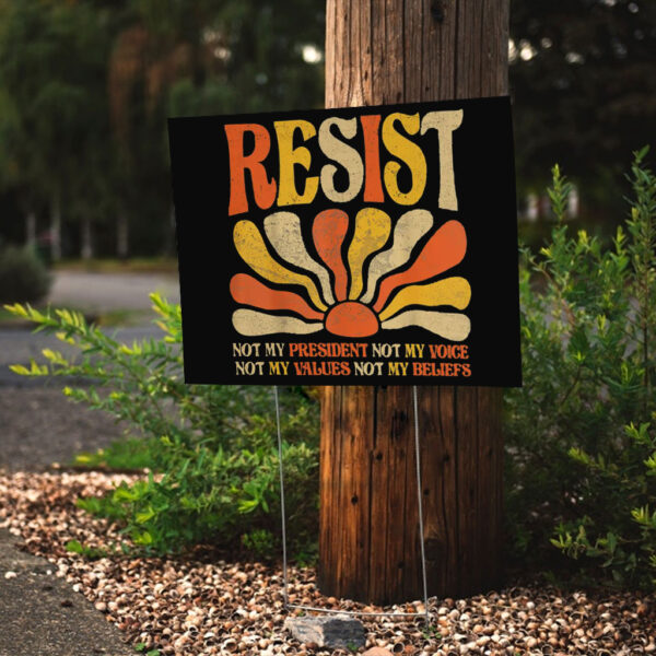 Resist Not My President Not My Voice, Not My Values Not My Beliefs 2025 Yard Sign