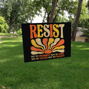 Resist Not My President Not My Voice, Not My Values Not My Beliefs 2025 Yard Sign