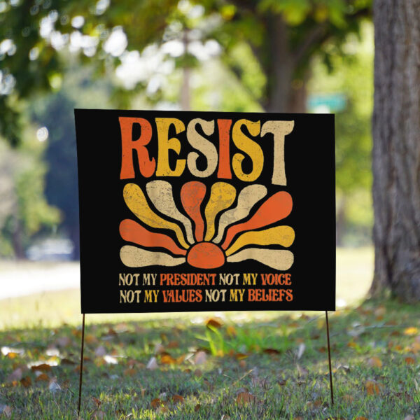 Resist Not My President Not My Voice, Not My Values Not My Beliefs 2025 Yard Sign