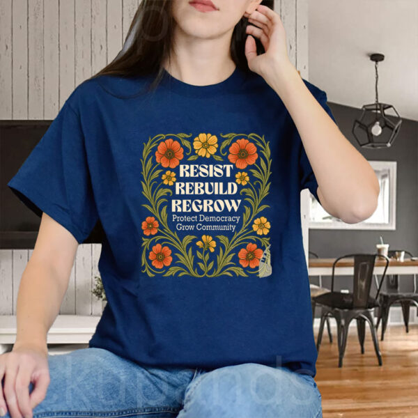 Resist Rebuild Regrow, Protect Democracy Grow Community T-Shirt