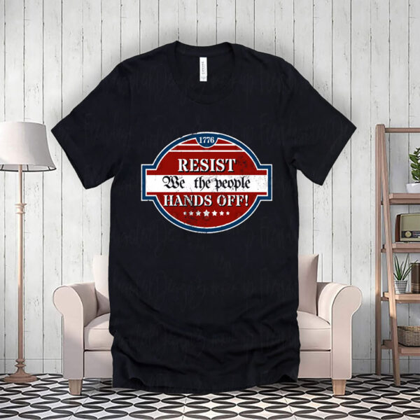 Resist We The People Hands Off 1776 Shirt