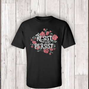Resist and Persist, Floral T-Shirt