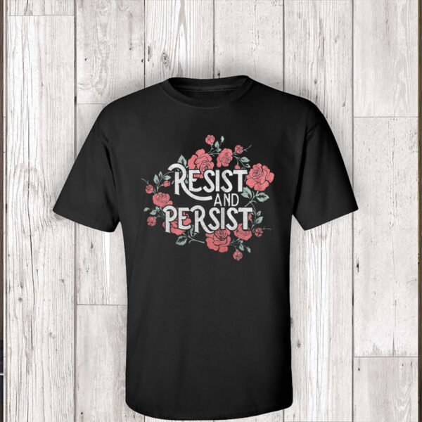 Resist and Persist, Floral T-Shirt