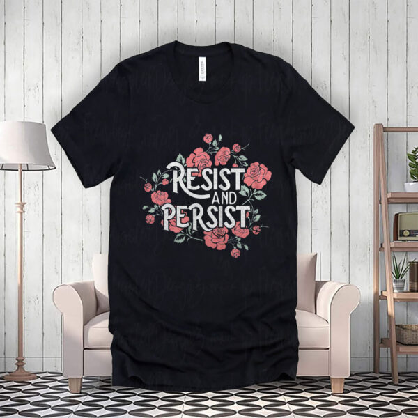 Resist and Persist, Floral T-Shirt