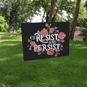 Resist and Persist, Floral Yard Sign