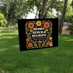 Resit Rebuild Regrow, Protect Democracy Grow Community Yard Sign