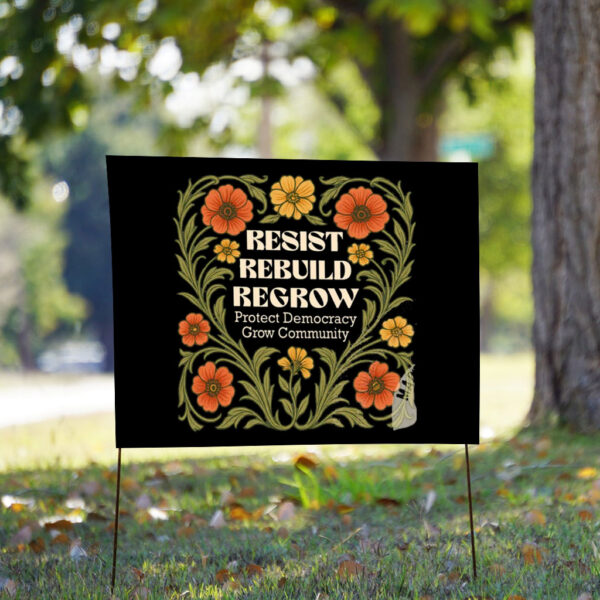 Resit Rebuild Regrow, Protect Democracy Grow Community Yard Sign