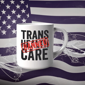 Say No to EO14168 – Trans Health Care BANNED, Protest Mug