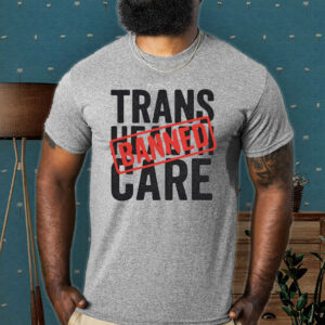 Say No to EO14168 – Trans Health Care BANNED, Protest T-Shirt