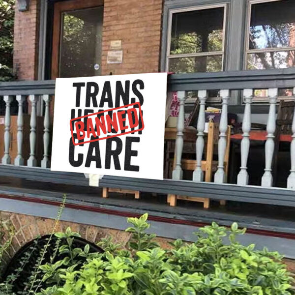 Say No to EO14168 – Trans Health Care BANNED, Protest Yard Sign