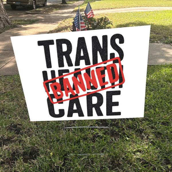 Say No to EO14168 – Trans Health Care BANNED, Protest Yard Sign