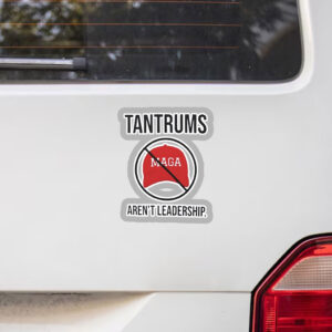 Tantrums aren’t leadership anti Trump Sticker, Car Magnet