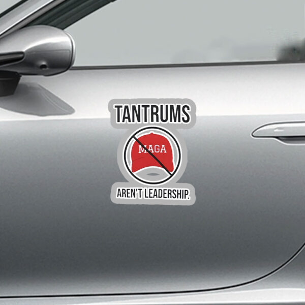 Tantrums aren’t leadership anti Trump Sticker, Car Magnet