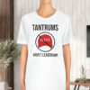 Tantrums aren’t leadership anti Trump T-Shirt