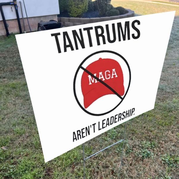 Tantrums aren’t leadership anti Trump Yard Sign
