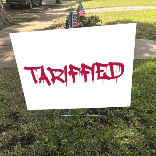 Tarrified, FDT Anti Trump 2025 Yard Sign