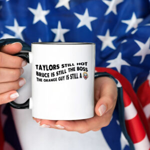 Taylors Still Hot Bruce Is Still The Boss The Orange Guy Is Still A, Anti-Republican Mug